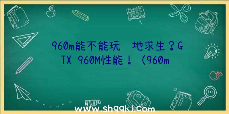 960m能不能玩绝地求生？GTX